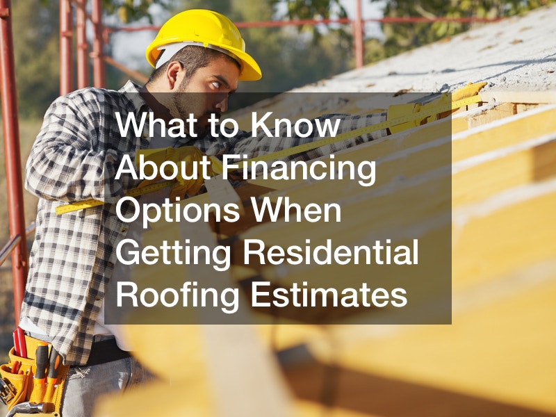 What to Know About Financing Options When Getting Residential Roofing Estimates