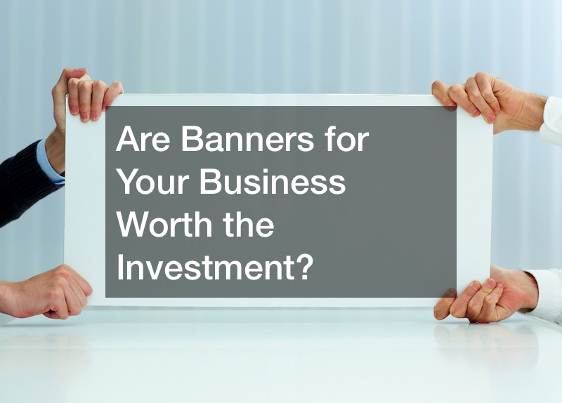 Are Banners for Your Business Worth the Investment?