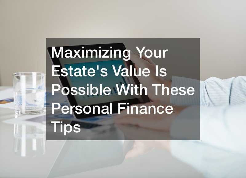 Maximizing Your Estates Value Is Possible With These Personal Finance Tips
