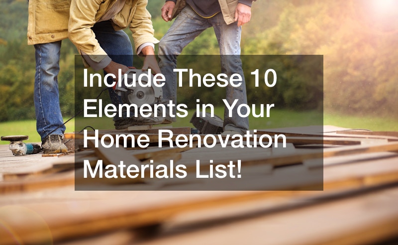 Include These 10 Elements in Your Home Renovation Materials List!