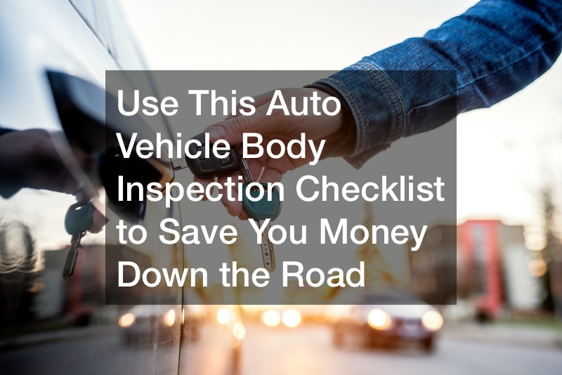 Use This Auto Vehicle Body Inspection Checklist to Save You Money Down the Road