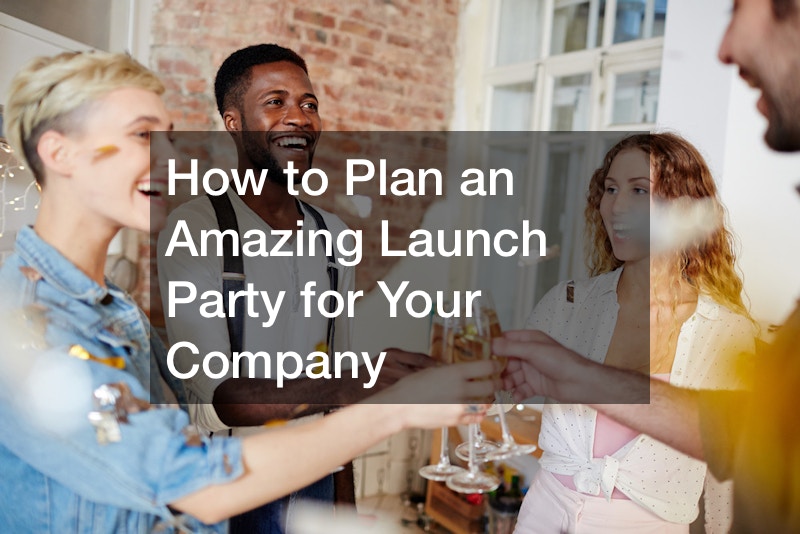 How to Plan an Amazing Launch Party for Your Company