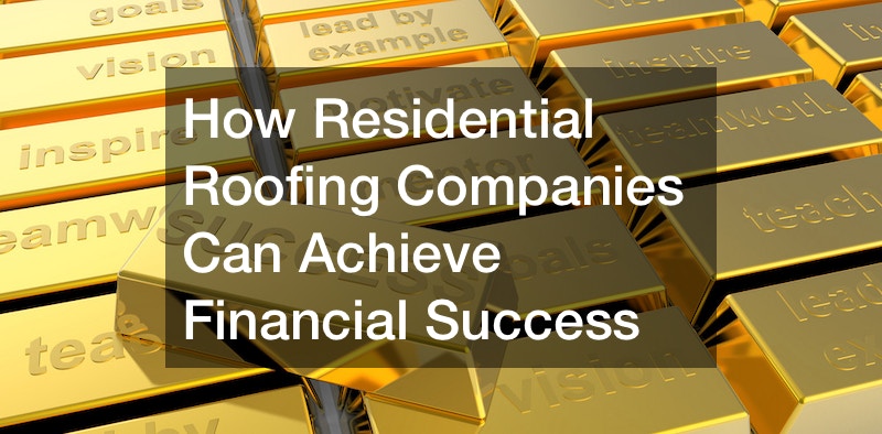 How Residential Roofing Companies Can Achieve Financial Success