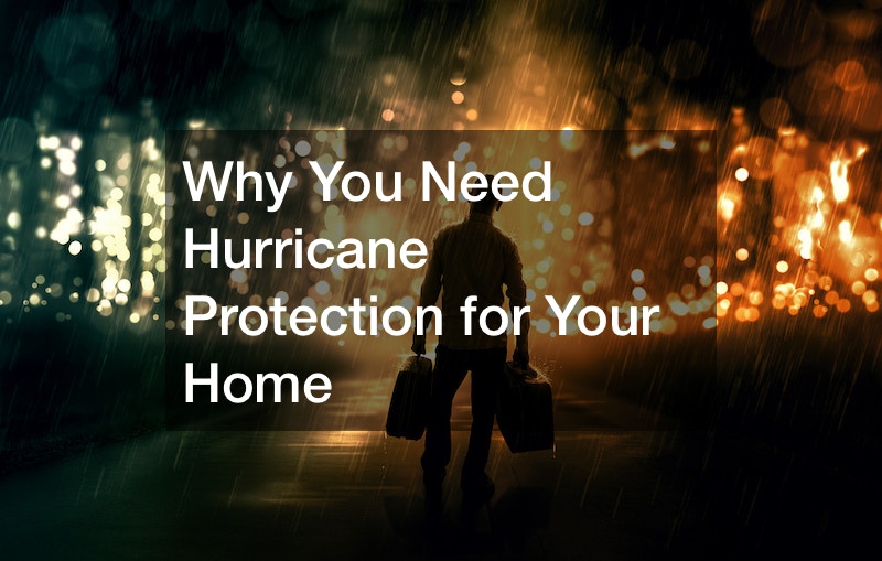 Why You Need Hurrican Protection for Your Home