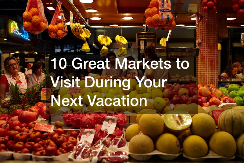 10 Great Markets to Visit During Your Next Vacation