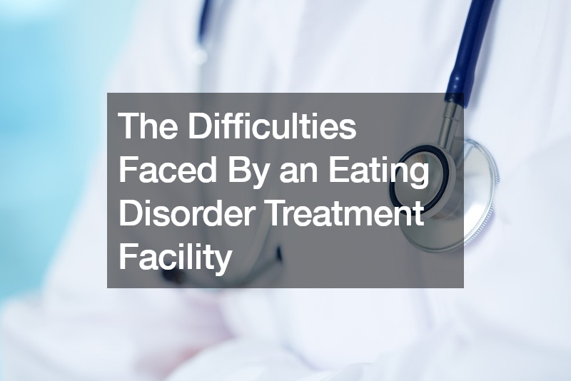 The Difficulties Faced By an Eating Disorder Treatment Facility