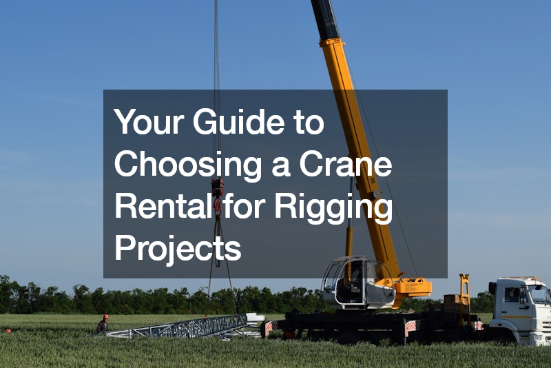 Your Guide to Choosing a Crane Rental for Rigging Projects