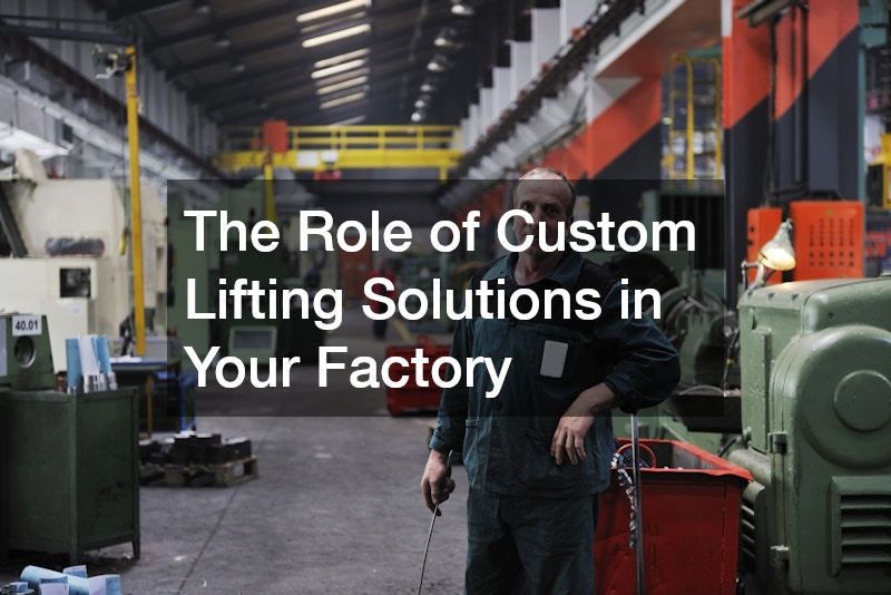 The Role of Custom Lifting Solutions in Your Factory