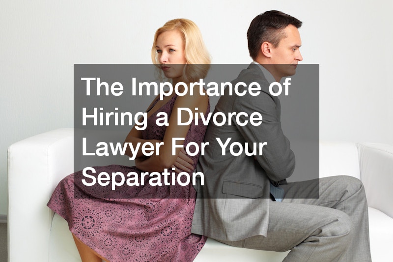 The Importance of Hiring a Divorce Lawyer For Your Separation