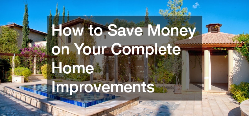 How to Save Money on Your Complete Home Improvements