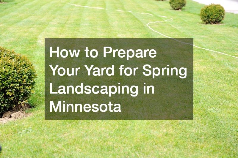 How to Prepare Your Yard for Spring Landscaping in Minnesota